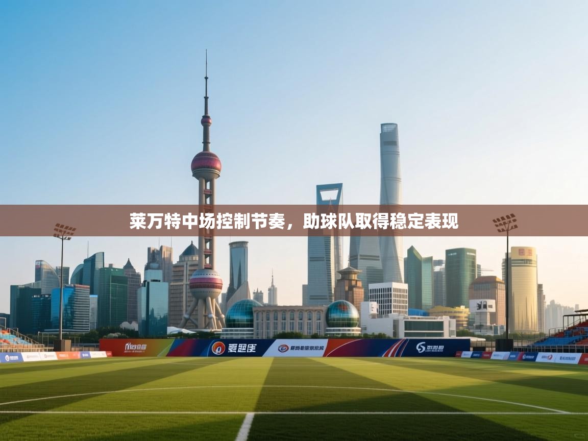 开云体育安装失败怎么办-莱万特中场控制节奏，助球队取得稳定表现  第1张