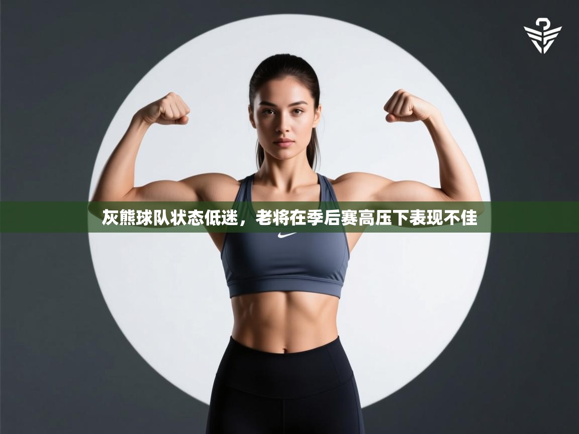 开云体育实名认证入口-灰熊球队状态低迷，老将在季后赛高压下表现不佳  第2张