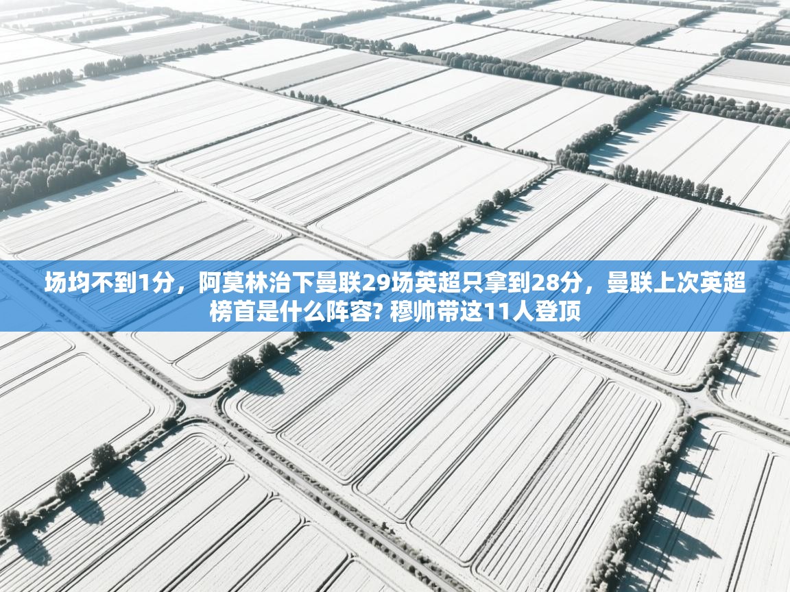 开云体育官方版下载-场均不到1分,阿莫林治下曼联29场英超只拿到28分,曼联上次英超榜首是什么阵容? 穆帅带这11人登顶 第1张