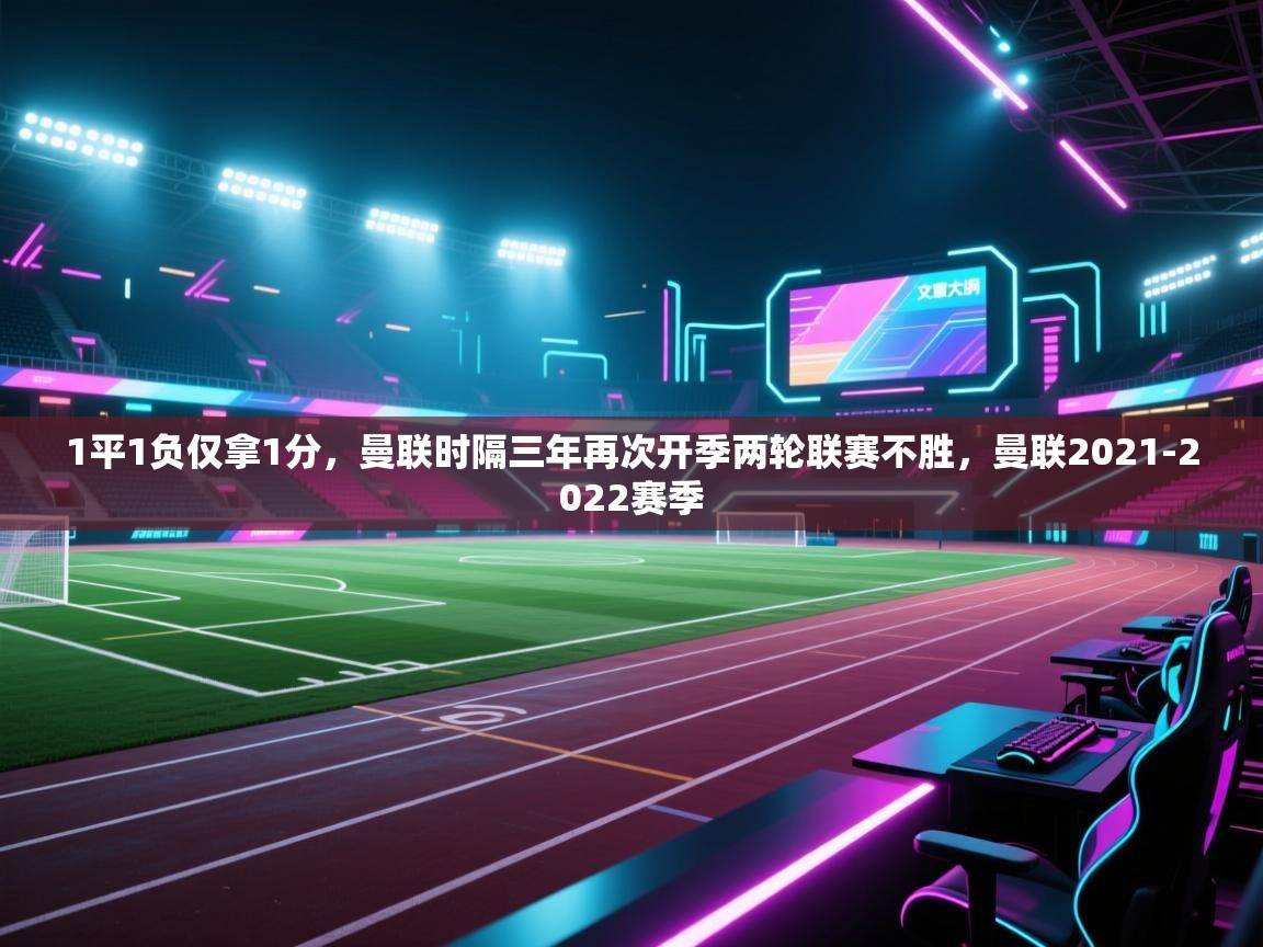 开云体育消息订阅关闭-1平1负仅拿1分，曼联时隔三年再次开季两轮联赛不胜，曼联2021-2022赛季  第3张