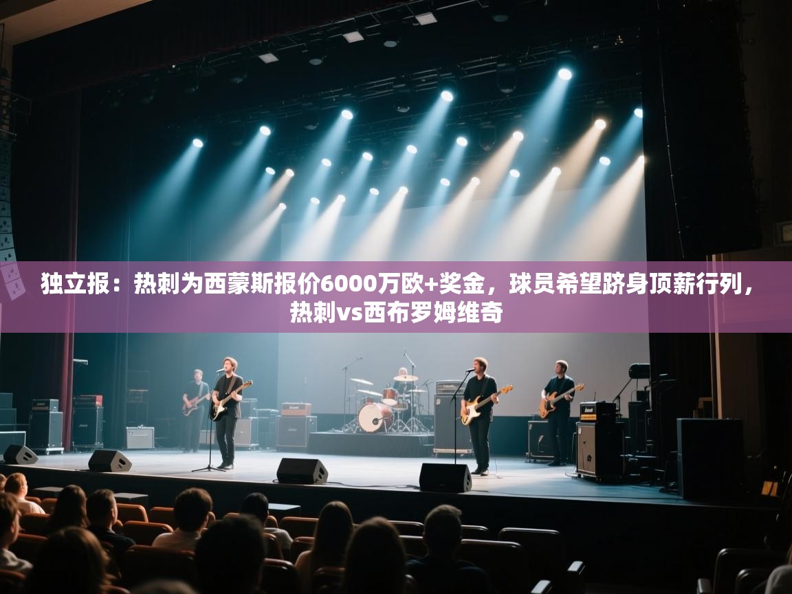 kaiyun开运·体育官方网站-独立报：热刺为西蒙斯报价6000万欧+奖金，球员希望跻身顶薪行列，热刺vs西布罗姆维奇
