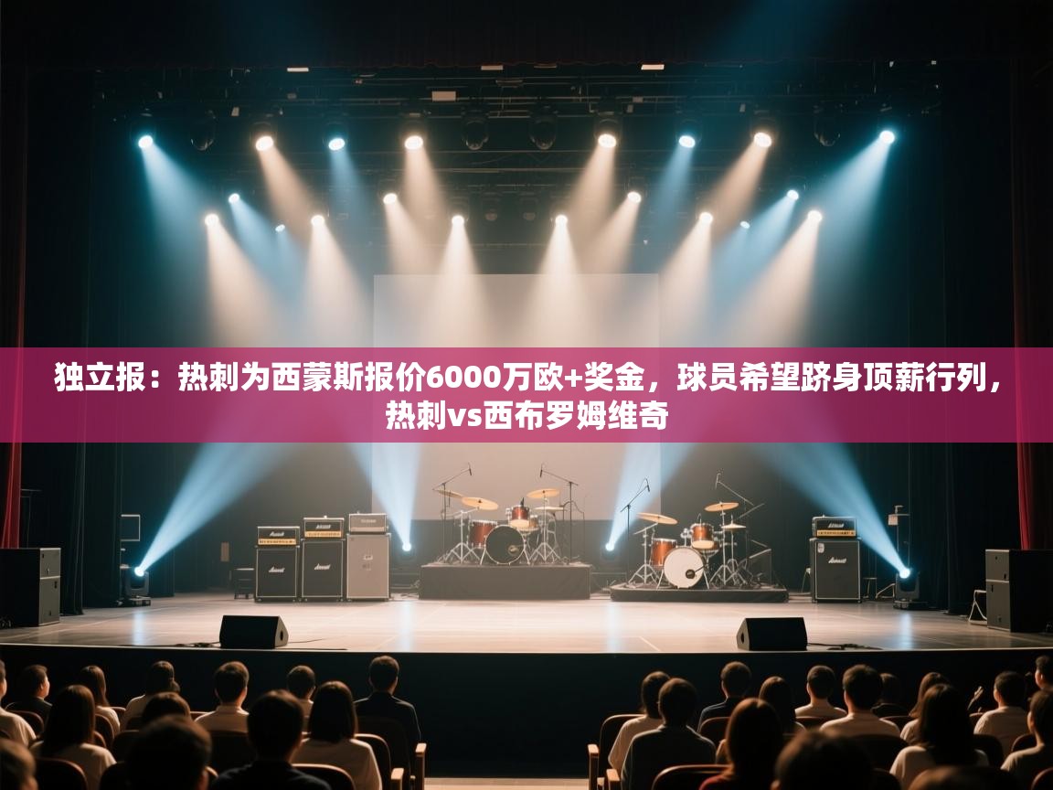 kaiyun开运·体育官方网站-独立报：热刺为西蒙斯报价6000万欧+奖金，球员希望跻身顶薪行列，热刺vs西布罗姆维奇  第3张