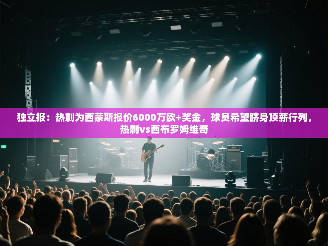 kaiyun开运·体育官方网站-独立报：热刺为西蒙斯报价6000万欧+奖金，球员希望跻身顶薪行列，热刺vs西布罗姆维奇  第4张