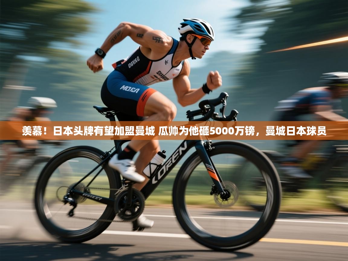 开云体育入口客服-羡慕！日本头牌有望加盟曼城 瓜帅为他砸5000万镑，曼城日本球员