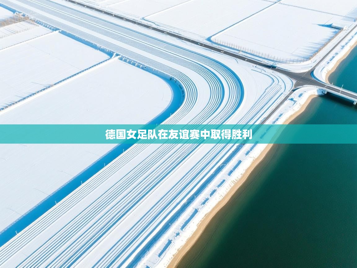 开云体育新人指引-德国女足队在友谊赛中取得胜利  第2张