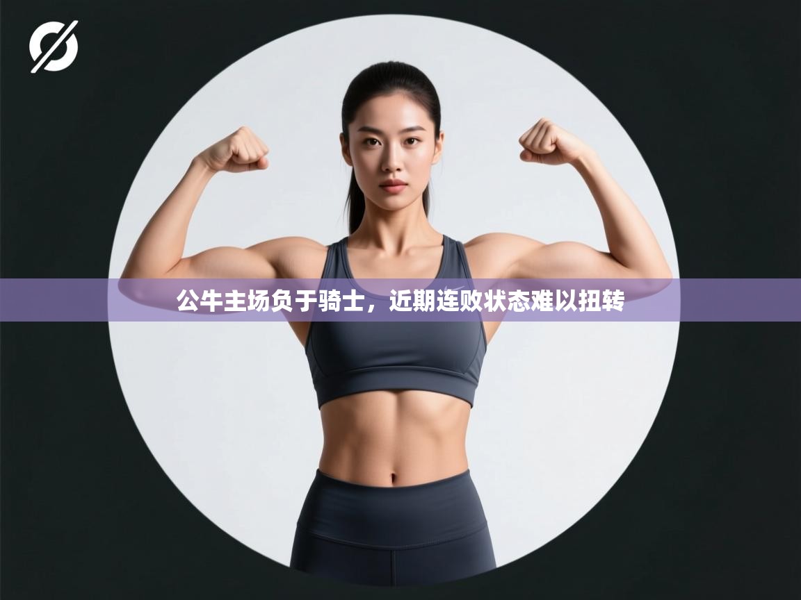 开云kaiyun体育app入口下载官网-公牛主场负于骑士，近期连败状态难以扭转  第4张