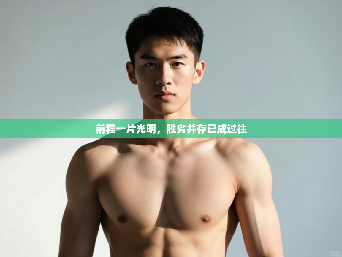 开云体育登录入口网址-前程一片光明,胜劣并存已成过往 第3张