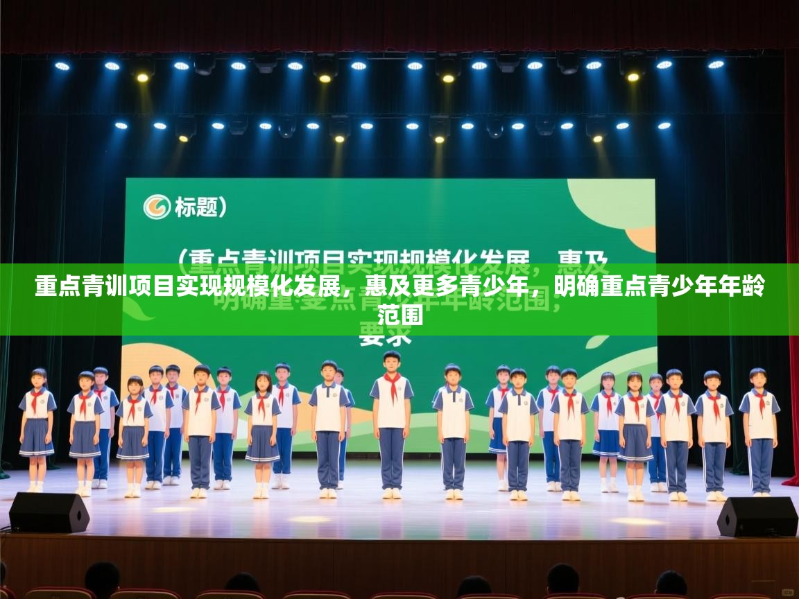 开云体育热门赛事直达-重点青训项目实现规模化发展，惠及更多青少年，明确重点青少年年龄范围