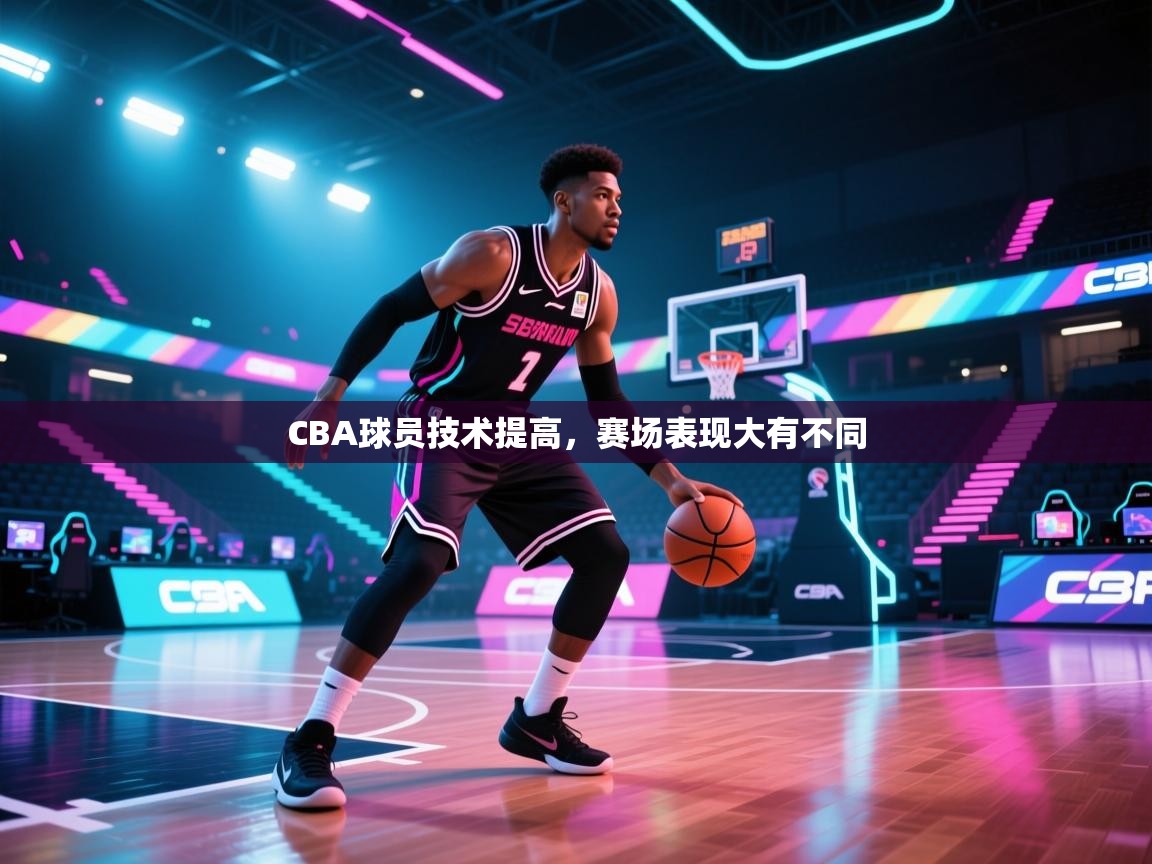 云开体育-CBA球员技术提高，赛场表现大有不同